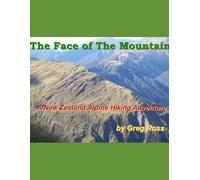 Face of the Mountain ~ True New Zealand Alpine Hiking Adventures: True New Zealand Alkpine Hiking Adventures
