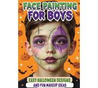 Face Painting for Boys - Easy Halloween Designs and Fun Makeup Ideas: Step-by-Step Guide to Creative Face Art for Kids and Teens - Perfect for Parties, School Events and Trick-or-Treating