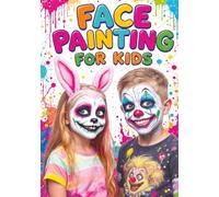 Face Painting for Kids: Fun and Easy Makeup Ideas for Boys and Girls - Creative, Colorful Looks for Halloween, Birthdays and Any Occasion