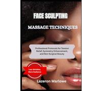 FACE SCULPTING MASSAGE TECHNIQUES: Professional Protocols for Tension Relief, Symmetry Enhancement, and Non-Surgical Beauty