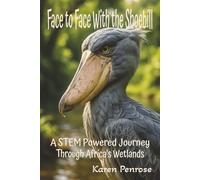 Face to Face With the Shoebill: A STEM Powered Journey Through Africa's Wetlands: Facts for Kids/African Birds/Adaptations/Birds With Weird ... Species/Citizen Science/Grades 3-8