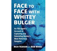 Face to Face with Whitey Bulger: An FBI Agent's Account of Capturing and Debriefing Boston's Most Notorious Gangster
