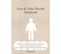 Face & Tone Decode Notebook - Read true intentions in business. A Record & Analysis Log for high-stakes negotiation and meetings. -