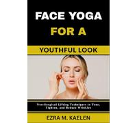 FACE YOGA FOR A YOUTHFUL LOOK: Non-Surgical Lifting Techniques to Tone, Tighten, and Reduce Wrinkles