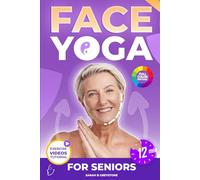 Face Yoga for Seniors: The Complete Facial Exercises & Natural Facelift Workout Program for Women Over 60 - To Lift, Tone & Rejuvenate Your Face in Just 12 Minutes a Day