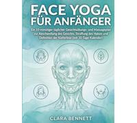 FACE YOGA FÜR ANFÄNGER: Ein 10-minütiger täglicher Gesichtsübungs- und Massageplan zur Abschwellung des Gesichts, Straffung des Halses und Definition der Kieferlinie (mit 30-Tage-Kalender)