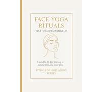 Face Yoga Rituals Vol. 1 - 30 Days to Natural Lift.: Rituals of Anti-Aging Series.