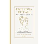 Face Yoga Rituals Vol. 2 - 60 Days to Radiant Glow.: A mindful journey to natural tone, balance and luminosity. Rituals of Anti-Aging Series.
