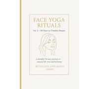 Face Yoga Rituals Vol. 3 - 90 Days to Timeless Beauty.: A mindful journey to natural lift, tone and harmony. Rituals of Anti-Aging Series.