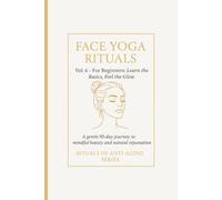 Face Yoga Rituals Vol. 6 - for Beginners- Learn the Basics, Feel the Glow.: A gentle 90-Day journey to mindful beauty and natural rejuenation. Rituals of Anti-Aging Series