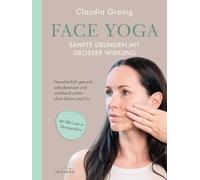 Face Yoga - Sanfte Übungen mit großer Wirkung: Ganzheitlich gesund, selbstbewusst und strahlend schön ohne Botox und Co. - Mit QR-Code zu Übungsvideos, für die es keine Hilfsmittel braucht