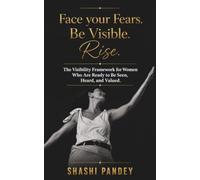 Face your Fears. Be Visible. Rise.: The Visibility Framework for Women Who Are Ready to Be Seen, Heard, and Valued