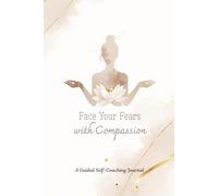 Face Your Fears with Compassion.: A Guided Self-Coaching Journal.