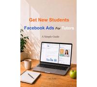 Facebook Ads For Tutors: Get New Students: A Simple Guide