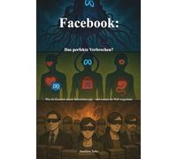 Facebook: Das perfekte Verbrechen?: Wie ein Konzern unsere Schwächen jagt - und warum die Welt wegschaut (Die aufklärende Wahrheit der Systeme)
