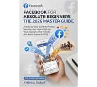 Facebook for Absolute Beginners - 2026 Edition: A Step-by-Step Guide to Privacy, Security, and How to Set Up Your Account, Find Friends, and Avoid ... for Social Media, Coding, and Everyday Tech)