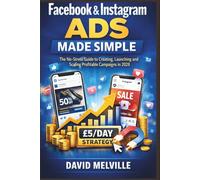 Facebook & Instagram Ads Made Simple: The No-Stress Guide to Creating, Launching and Scaling Profitable Campaigns in 2026