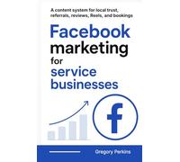 Facebook marketing for service businesses: A content system for local trust, referrals, reviews, Reels, and bookings