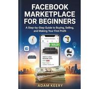 Facebook Marketplace for Beginners: A Step-by-Step Guide to Buying, Selling, and Making Your First Profit