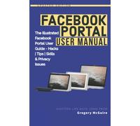 Facebook Portal User Manual: The Illustrated Facebook Portal User Guide - Hacks, Tips, Skills & Privacy Issues