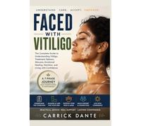 FACED WITH VITILIGO: The Complete Guide to Understanding Vitiligo, Treatment Options, Skincare, Emotional Healing, Nutrition, and Living with Confidence