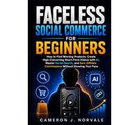 Faceless Social Commerce for Beginners: How to Find Winning Products, Create High-Converting Short-Form Videos with AI, Master Social Search, and Earn Affiliate Commissions Without Showing Your Face