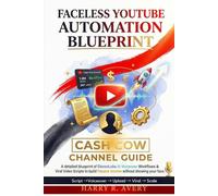 FACELESS YOUTUBE AUTOMATION BLUEPRINT :CASH COW CHANNEL GUIDE: ElevenLabs AI Voiceover Workflows & Viral Video Scripts Blueprint to Build Passive Income Without Showing Your Face
