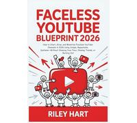 Faceless YouTube Blueprint 2026: How to Start, Grow, and Monetize Faceless YouTube Channels in 2026 Using Simple, Repeatable Systems-Without Showing Your Face, Chasing Trends, or Burning Out