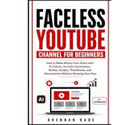 Faceless YouTube Channel for Beginners: How to Make Money from Home with AI Videos, YouTube Automation, Niches, Scripts, Thumbnails, and Monetization Without Showing Your Face: 1 (AI Creator Income)