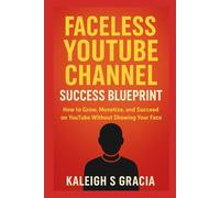FACELESS YOUTUBE CHANNEL SUCCESS BLUEPRINT 2026: How to Grow, Monetize, and Succeed on YouTube Without Showing Your Face.