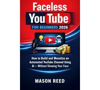 Faceless YouTube for Beginners 2026: How to Build and Monetize an Automated YouTube Channel Using AI - Without Showing Your Face