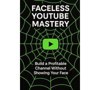 Faceless Youtube Mastery: Build a Profitable Channel Without Showing Your Face. (Hustle & Harmony Inspired Entrepeneur)