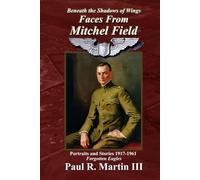Faces From Mitchel Field: Portraits and Stories 1917-1961 Forgotten Eagles (Beneath the Shadows of Wings)