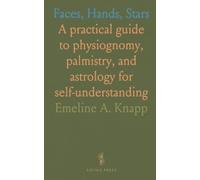 Faces, Hands, Stars: A practical guide to physiognomy, palmistry, and astrology for self-understanding
