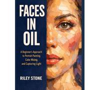 Faces in Oil: A Beginner's Approach to Portrait Painting, Color Mixing, and Capturing Light