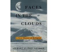 Faces in the Clouds: A New Theory of Religion