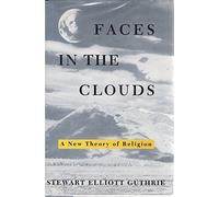 Faces in the Clouds: A New Theory of Religion