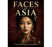 Faces of Asia: A Grayscale Portrait Coloring Book Featuring 80 Realistic Portraits Inspired by the Beauty, Culture, and Traditions of Asian Women