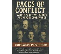 Faces of Conflict: World War Two Leaders and Heroes Crosswords: World War II Leaders, Generals and Resistance Heroes History Crossword Puzzle Book for Adults, Students and History Buffs