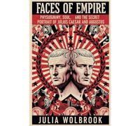 Faces of Empire Physiognomy, Soul, and the Secret Portrait of Julius Caesar and Augustus in the Roman Empire
