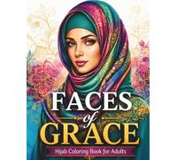 Faces of Grace. Hijab Coloring Book for Adults: 50 Beautiful Muslim Women Portraits for Relaxation, Mindfulness & Stress Relief
