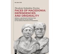 Faces of Macedonia: Dependencies and Originality: Imperial and Private Portraiture from Augustus to Gallienus in the Roman Province of Macedonia