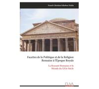 Facettes de la Politique et de la Religion Romaine à l'Époque Royale: La Royauté Romaine et le Monde du XXIe Siècle