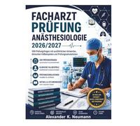 Facharztprüfung Anästhesiologie 2026/2027: 500 Prüfungsfragen mit ausführlichen Antworten, klinischen Fallbeispielen und Prüfungssimulationen