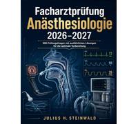 Facharztprüfung Anästhesiologie 2026-2027: 500 Prüfungsfragen mit ausführlichen Lösungen für die optimale Vorbereitung