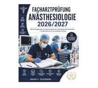 Facharztprüfung Anästhesiologie 2026/2027: 500 Prüfungsfragen mit Expertenantworten • 50 klinische Fallsimulationen • Leitlinienwissen für die mündliche Prüfung
