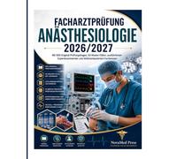 Facharztprüfung Anästhesiologie 2026/2027: Mit 500 Original-Prüfungsfragen, 60 Master-Fällen, ausführlichen Expertenantworten und leitlinienbasiertem Fachwissen