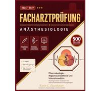FACHARZTPRÜFUNG ANÄSTHESIOLOGIE 2026-2027: Pharmakologie, Regionalanästhesie und Intensivmedizin Prüfungswissen kompakt mit 500 kommentierten Prüfungsfragen