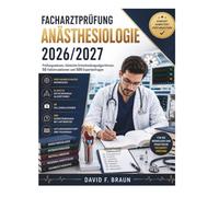 Facharztprüfung Anästhesiologie 2026/2027: Prüfungswissen, klinische Entscheidungsalgorithmen, 50 Fallsimulationen und 500 Expertenfragen
