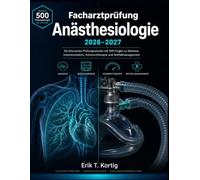 Facharztprüfung Anästhesiologie 2026-2027: Strukturiertes Prüfungswissen mit 500 Fragen zu Narkose, Intensivmedizin, Schmerztherapie und Notfallmanagement